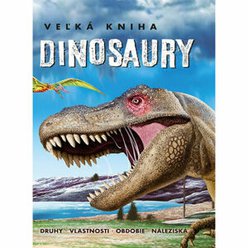 Dinosaury Veľká kniha Druhy, vlastnosti, obdobie, náleziská