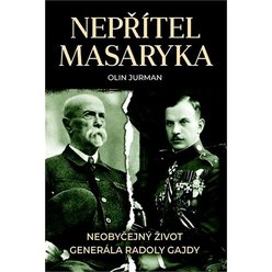 Nepřítel Masaryka - Neobyčejný život generála Radoly Gajdy - Olin Jurman